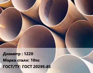 Труба магистральная 1220 Сталь: 10пс ГОСТ: ГОСТ 20295-85